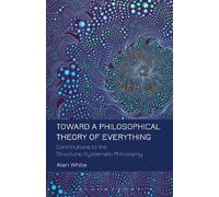 Alan White Toward a Philosophical Theory of Everything (Tascabile)