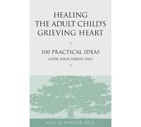 Alan Wolfelt Healing the Adult Child's Grieving Heart (Tascabile)
