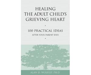 Alan Wolfelt Healing the Adult Child's Grieving Heart (Tascabile)