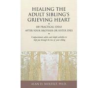 Alan Wolfelt Healing the Adult Sibling's Grieving Heart (Tascabile)