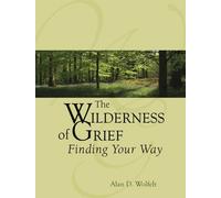 Alan Wolfelt The Wilderness of Grief (Copertina rigida) Understanding Your Grief