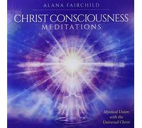 Alana Fairchild - Christ Consciousness Meditation CD: Mystical Union with the Universal Christ
