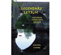 Alanna Moore Legendary Leitrim - exploring north west Ireland (Tascabile)