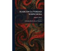 Alarcon La Verdad Sospechosa: De Don Juan Ruiz De Alarcon Y Mendoza