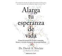 Alarga tu esperanza de vida: Cómo la ciencia nos ayuda a controlar, frenar y revertir el proceso de envejecimiento