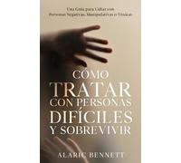 Alaric Bennett Cómo Tratar con Personas Difíciles y Sobrevivir (Tascabile)