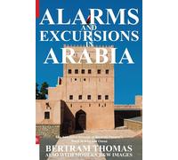 ALARMS AND EXCURSIONS IN ARABIA: The Life and Works of Bertram Thomas in E...