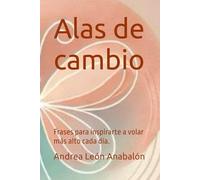Alas de cambio.: Frases para inspirarte a volar más alto cada día.