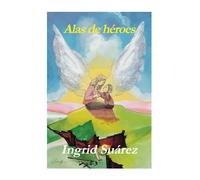 Alas de héroes: Una historia de resiliencia, valentía, amor y fe.