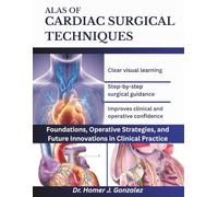 ALAS OF CARDIAC SURGICAL TECHNIQUES: Foundations, Operative Strategies, and Future Innovations in Clinical Practice.