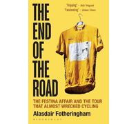 The End of the Road: The Festina Affair and the Tour that Almost Wrecked Cycling