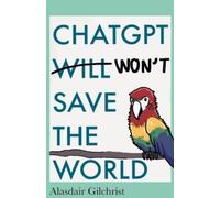 Alasdair Gilchrist ChatGPT Will Won't Save The World (Tascabile)