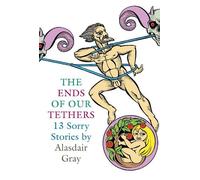 Alasdair Gray The Ends Of Our Tethers: Thirteen Sorry Stories (Tascabile)