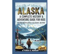 Alaska: A Complete History & Adventure Guide for Kids: "Exploring Ancient Peoples, Gold Rushes, and More!"