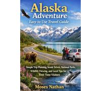 Alaska Adventure Easy to Use Travel Guide: Simple Trip Planning, Scenic Drives, National Parks, Wildlife Viewing, and Local Tips for First-Time Visitors