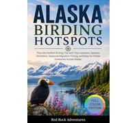 Alaska Birding Hotspots: Plan the Perfect Birding Trip with Top Locations, Species Checklists, Seasonal Migration Timing, and Easy-to-Follow Itineraries Across Alaska