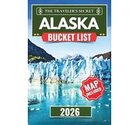 Alaska Bucket List: Explore 112 Must-See Attractions, Natural Wonders, Hidden Gems, and Adventure Hotspots- The Ultimate Travel Guide to the Last Frontiers’s Scenic Landscapes, Wildlife, and Uniq...