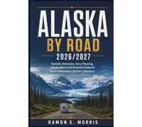 Alaska by Road 2026/2027: Realistic Itineraries, Ferry Planning, Vehicle Advice and Essential Guidance for an Independent Northern Adventure