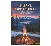 Alaska Campfire Trails: Stories, trails, and traditions from the last frontier