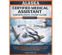 ALASKA CERTIFIED MEDICAL ASSISTANT CERTIFICATION STUDY GUIDE: Master the CMA Exam With Structured Study Plans, Real-word Clinical Scenarios, and ... Questions Designed for Certification Success
