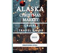 Alaska Christmas Market Cruise Travel Guide 2025: Discover the Magic of the Holidays on the Last Frontier