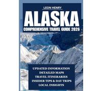 ALASKA COMPREHENSIVE TRAVEL GUIDE 2026
