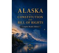 Alaska Constitution And Bill Of Rights: Complete Reader Edition