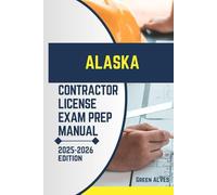 ALASKA CONTRACTOR LICIENCE EXAM PREP MANUAL: Comprehensive Guide to Passing the Alaska Contractor License Exam with Practice Questions, Answers, and Expert Tips