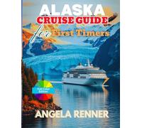Alaska Cruise Guide for First Timers: A Simple Guide to Planning, Budgeting, Exploring Ports of Call, and Choosing Shore Excursions