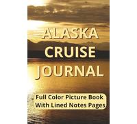 Alaska Cruise Journal: Full Color Picture Book With Lined Notes Pages