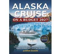 ALASKA CRUISE ON A BUDGET 2027: The Complete DIY Shore Excursions, Money-Saving Port Walks, Cabin Hacks, and Inside Passage Planner for Juneau, Skagway, Ketchikan, Sitka, Glacier Bay, and Beyond