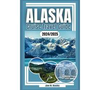 Alaska Cruise Travel Guide 2024/2025: Wildlife, Wonders, and Waterfronts, The Ultimate Journey Through Alaska's Cruising Experience