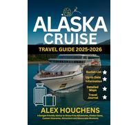 Alaska Cruise Travel Guide 2025-2026: A Budget-Friendly Advice to Stress-Free Adventures, Hidden Gems, Custom Itineraries, Attractions and Memorable Moments