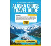 Alaska Cruise Travel Guide 2026/2027: Complete Port-by-Port Planning Guide with Cruise Line Comparisons, Shore Excursion Reviews, Wildlife Viewing Tips, Itineraries & Pre/Post Cruise Land Extensions