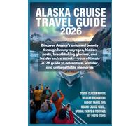 Alaska Cruise Travel Guide 2026: Discover Alaska’s untamed beauty through luxury voyages, hidden ports, breathtaking glaciers, and insider cruise ... adventure, wonder, and unforgettable memories