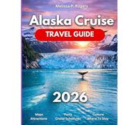 Alaska Cruise Travel Guide 2026: Discover Rugged Mountains, Drifting Ice, Old-growth Forests, And Small Communities Shaped By The Sea. From Ketchikan, Sitka, Skagway, To Juneau.