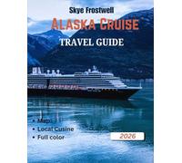 Alaska Cruise Travel Guide 2026 (full color): Exploring Alaska’s Glaciers, Wildlife, and Fjords on Your 2026 Cruise
