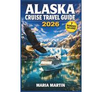 ALASKA CRUISE TRAVEL GUIDE 2026: Port-by-Port Shore Excursions, Glacier Bay, Inside Passage, Onboard Life, and Daily Planner