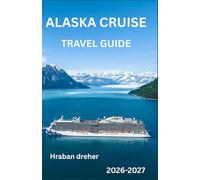 ALASKA CRUISE TRAVEL GUIDE 2026: Your Complete Guide to Planning an Unforgettable Inside Passage Voyage with Expert Tips on Routes, Wildlife, ... and Making the Most of Every Moment at Sea