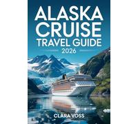 Alaska Cruise Travel Guide 2026: Your Essential Guide to Exploring Alaska’s Cities, Parks, and Wilderness