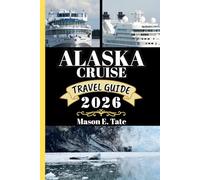 ALASKA CRUISE TRAVEL GUIDE 2026: Your travel companion To Explore and Enjoy the attractions of this must-visit destination.