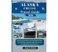 ALASKA CRUISE TRAVEL GUIDE: Everything You Need to Know to Explore, Plan, and Experience America’s Wild North for an Unforgettable Cruise Adventure