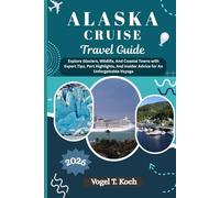 ALASKA CRUISE TRAVEL GUIDE: Explore Glaciers, Wildlife, And Coastal Towns with Expert Tips, Port Highlights, And Insider Advice for An Unforgettable Voyage