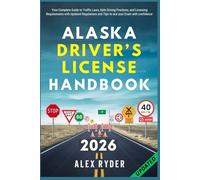 Alaska Driver’s License Handbook: Your Complete Guide to Traffic Laws, Safe Driving Practices, and Licensing Requirements with Updated Regulations and Tips to ace your Exam with confidence
