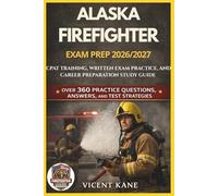 ALASKA FIREFIGHTER EXAM PREP 2026/2027: CPAT Training, Written Exam Practice, and Career Preparation STUDY Guide