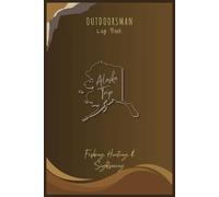 Alaska Fishing & Hunting Log Book: Track Your Adventures, Trophies, and Tales from the Wild | Record Both of Your Fishing and Hunting Adventures in One Journal Notebook