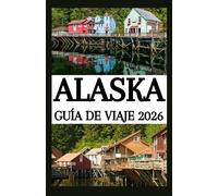 ALASKA GUÍA DE VIAJE 2026