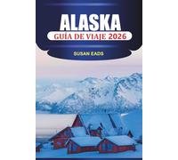 ALASKA Guía de viaje 2026: Explora la última frontera: ferrocarriles panorámicos, avistamiento de ballenas y viajes remotos por la naturaleza