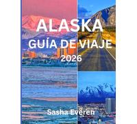 ALASKA GUÍA DE VIAJE 2026: Explora parques nacionales, glaciares y cruceros con viajes por carretera, auroras boreales, aventuras de vida silvestre y experiencias culturales en la última frontera.