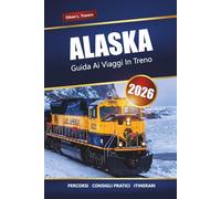 ALASKA GUIDA AI VIAGGI IN TRENO 2026: Percorsi ferroviari panoramici, viste sui ghiacciai, itinerari e consigli pratici per avventure nel Nord
